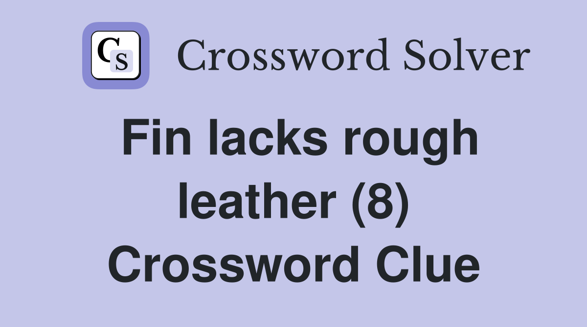 Fin lacks rough leather (8) Crossword Clue