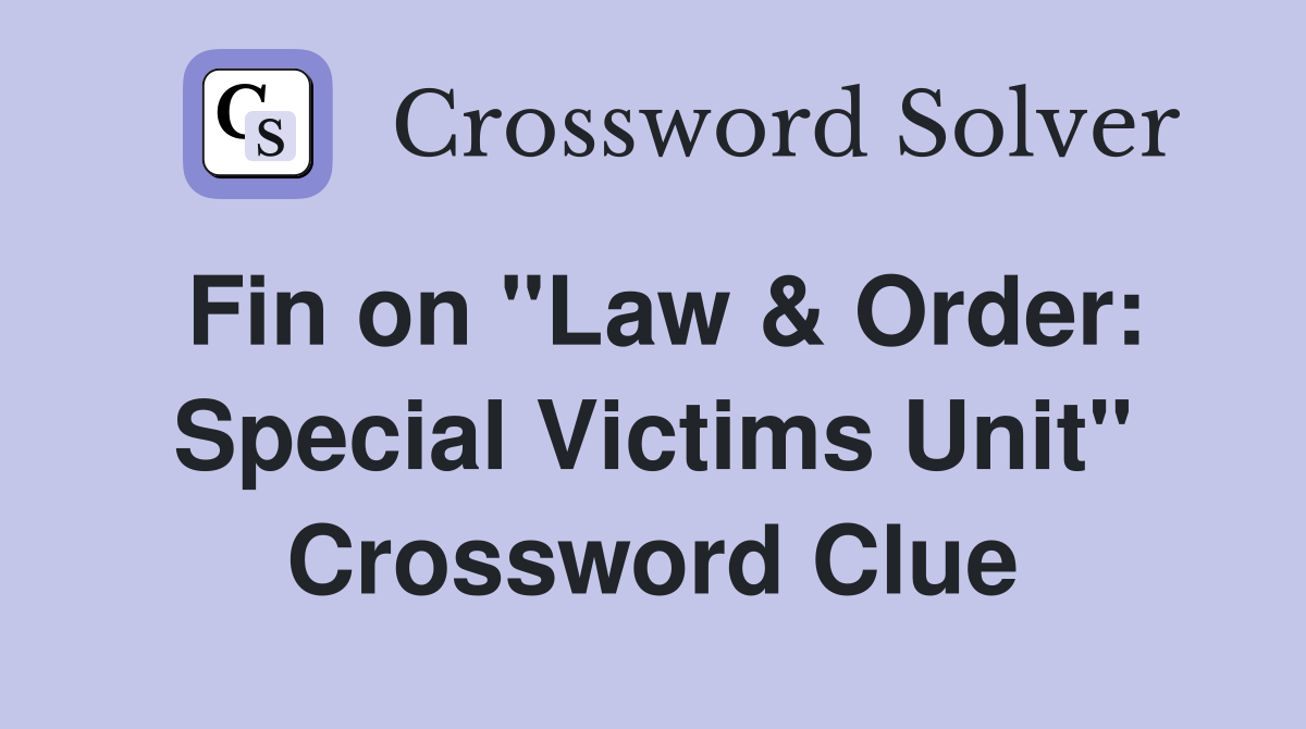 Fin on "Law & Order: Special Victims Unit" Crossword Clue