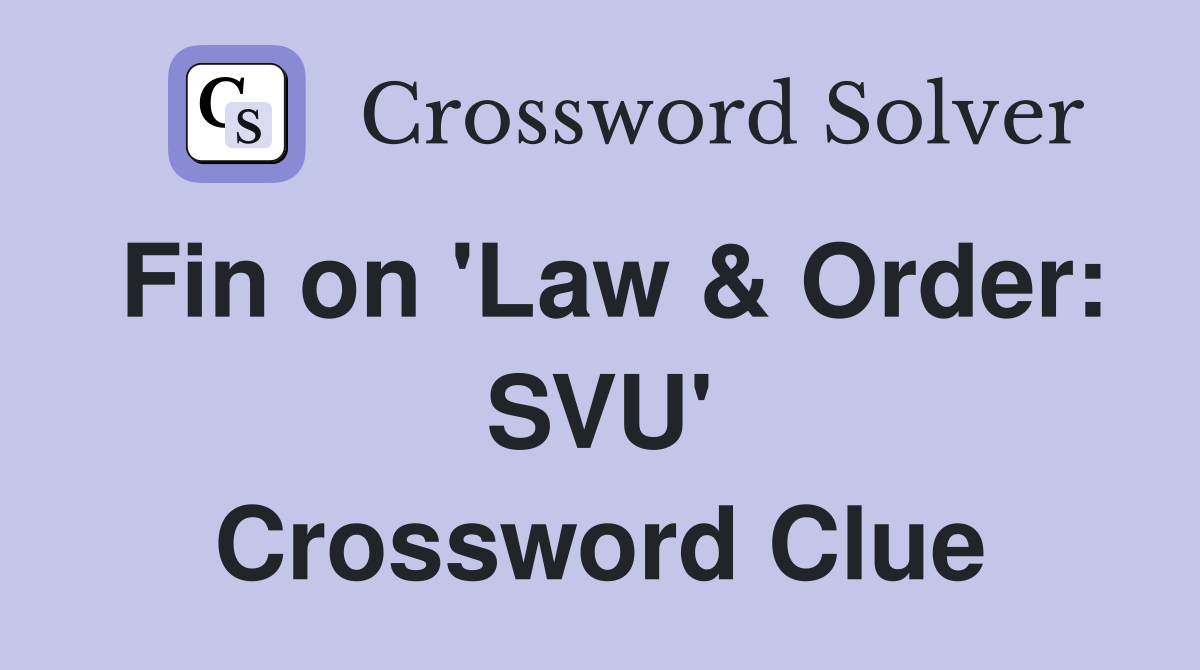 Fin on 'Law & Order: SVU' Crossword Clue