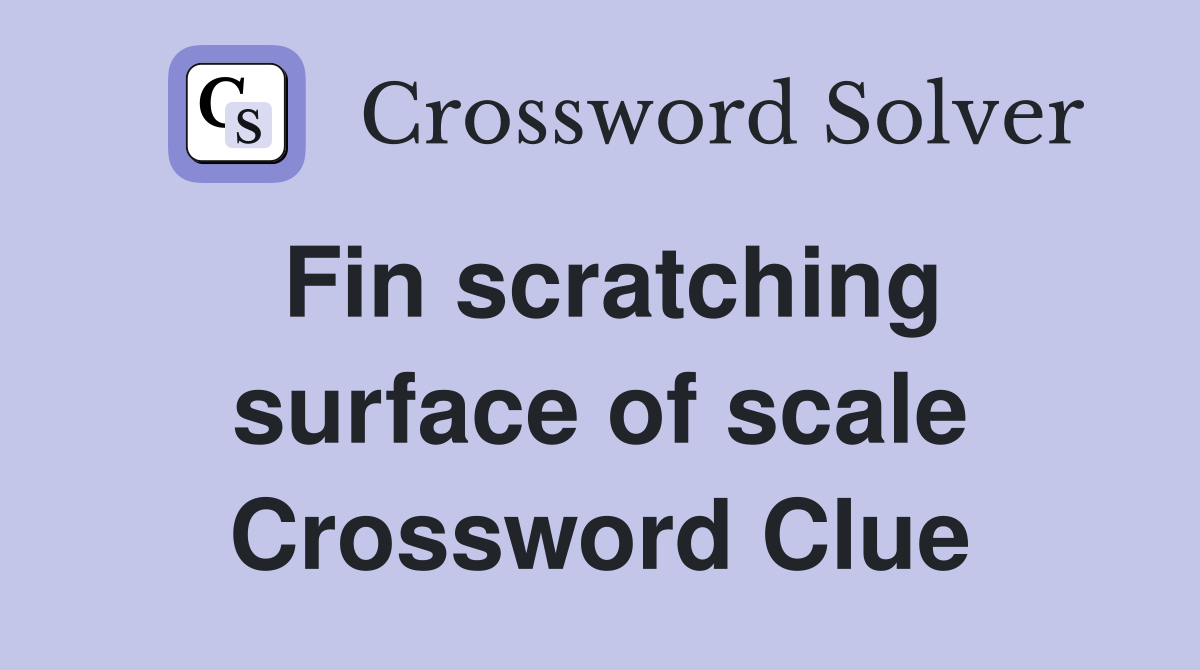 Fin scratching surface of scale Crossword Clue