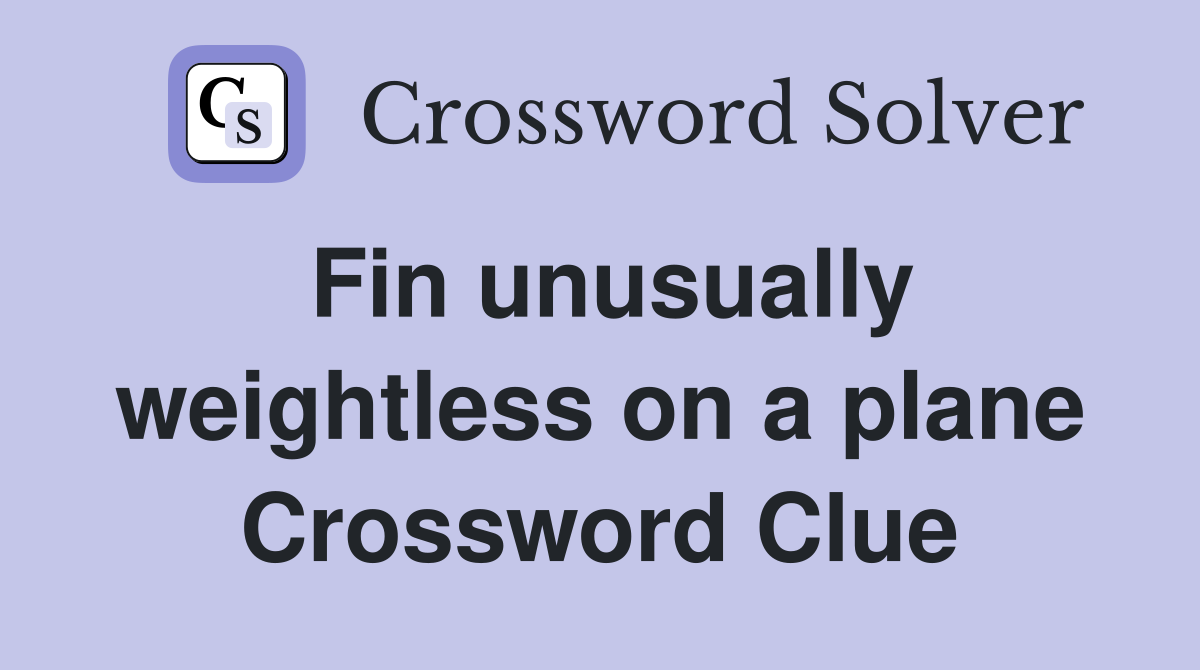 Fin unusually weightless on a plane Crossword Clue