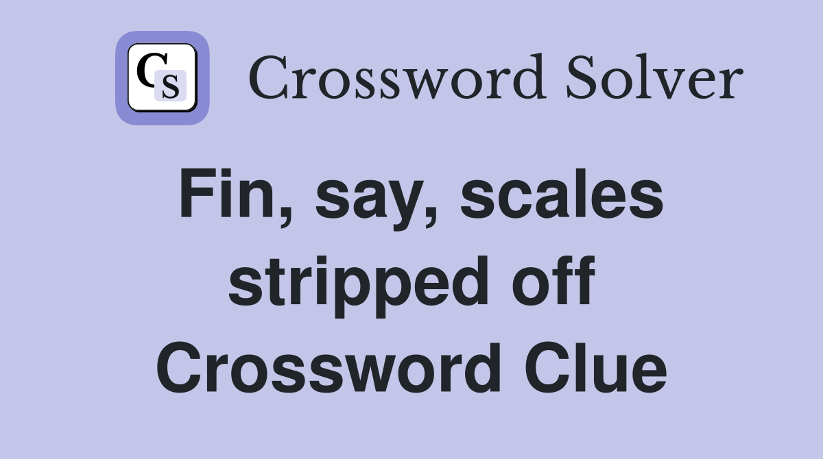 Fin, say, scales stripped off Crossword Clue