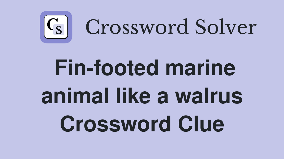 Fin-footed marine animal like a walrus Crossword Clue