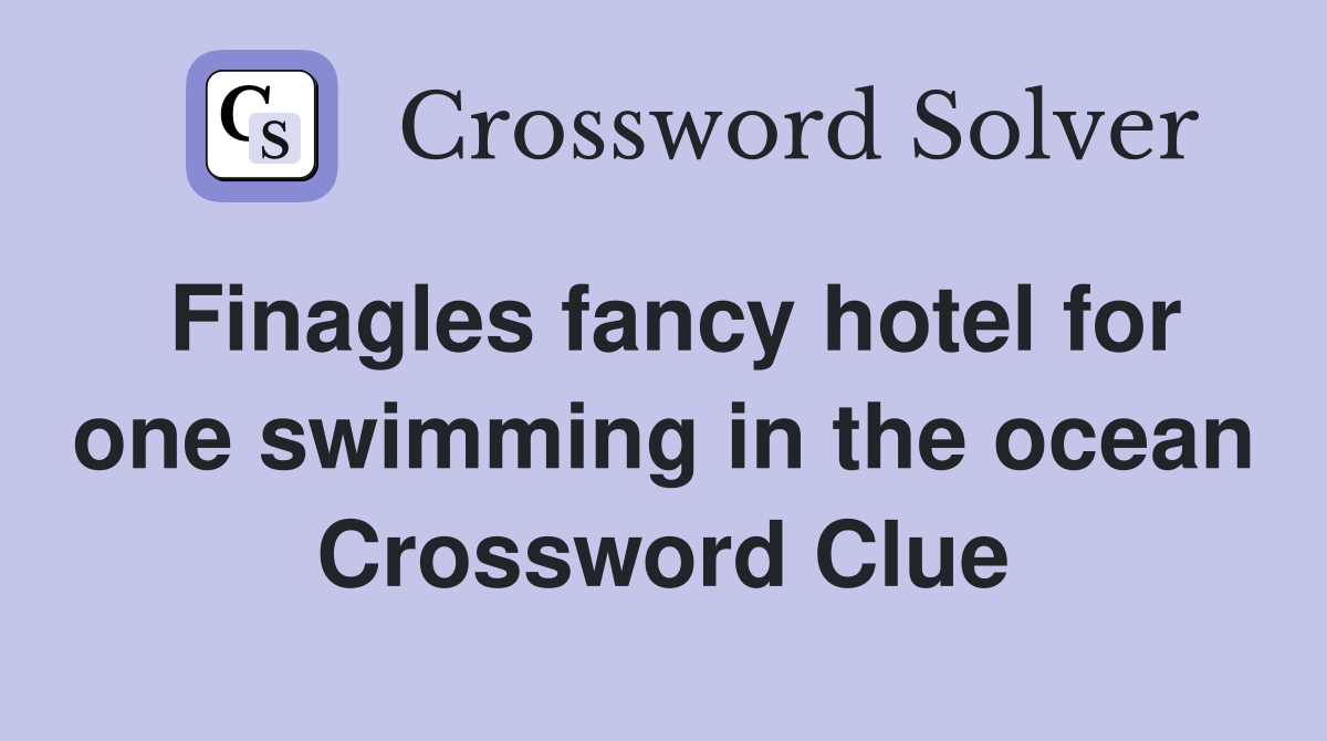 Finagles fancy hotel for one swimming in the ocean Crossword Clue