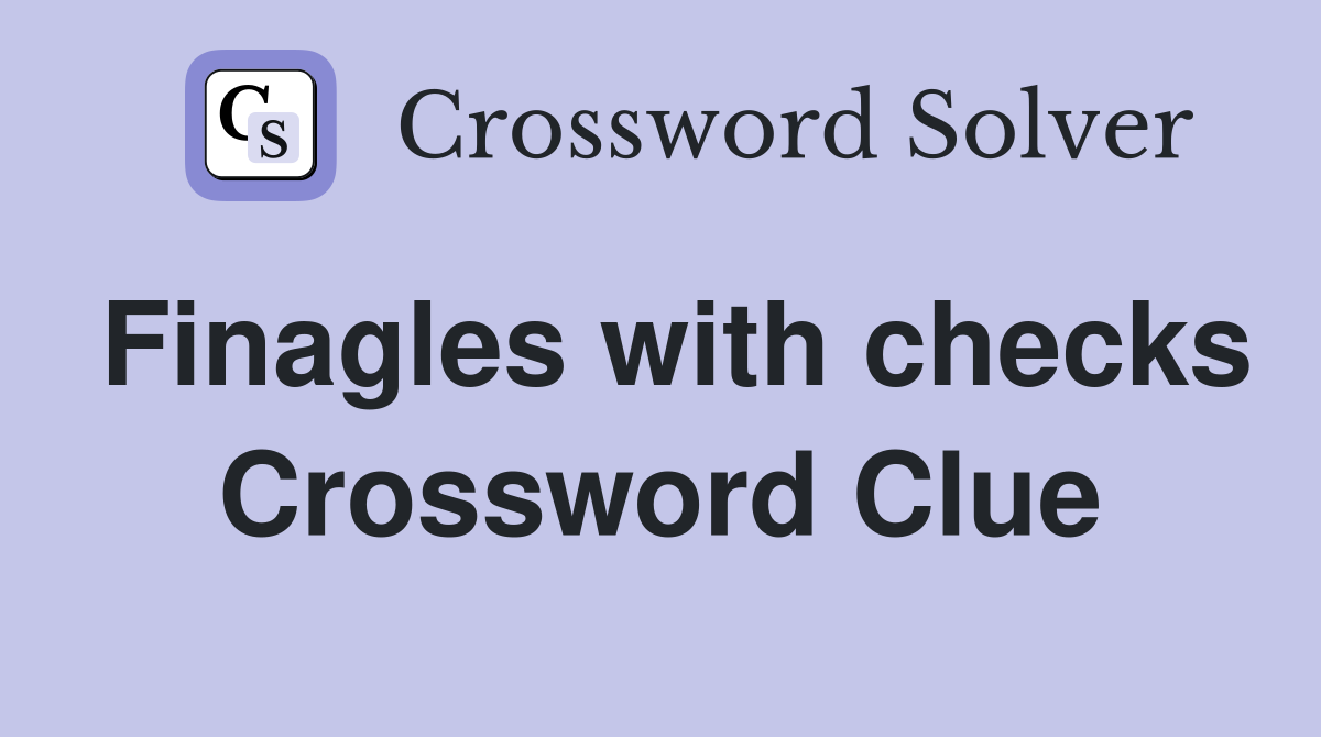 Finagles with checks Crossword Clue