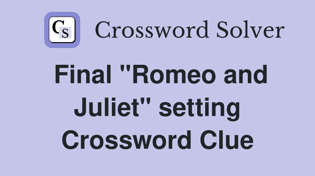 Final "Romeo and Juliet" setting Crossword Clue