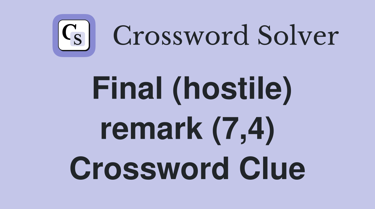 Final (hostile) remark (7,4) Crossword Clue