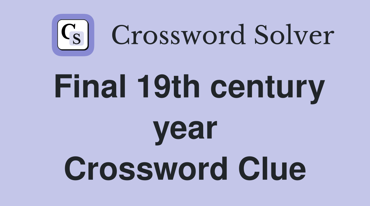 Final 19th century year Crossword Clue