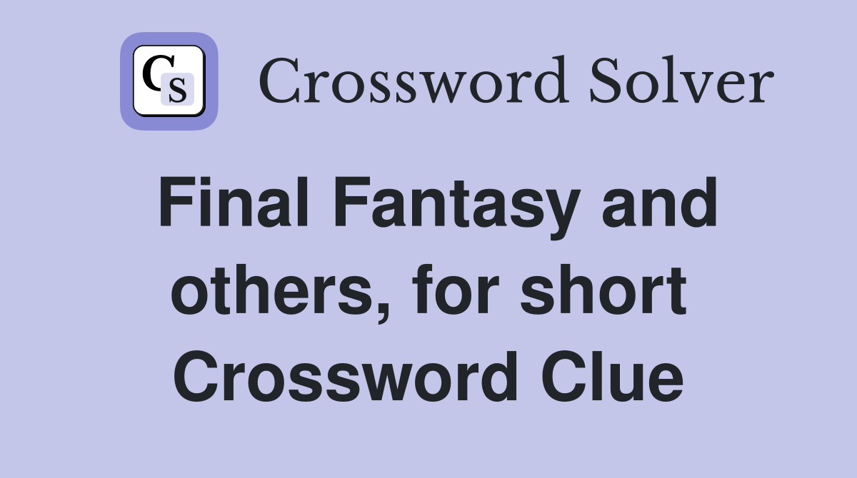 Final Fantasy and others, for short Crossword Clue