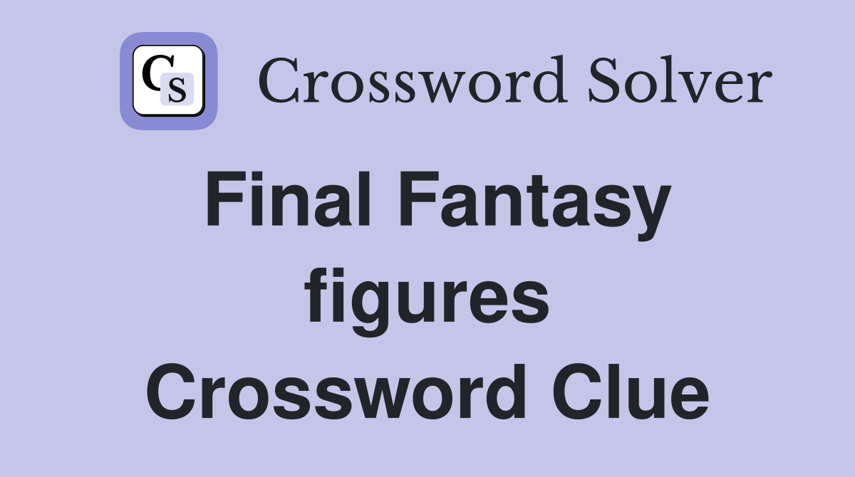 Final Fantasy figures Crossword Clue