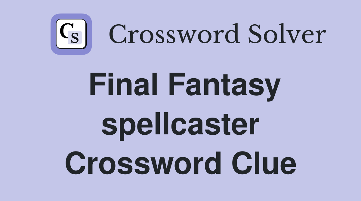 Final Fantasy spellcaster Crossword Clue