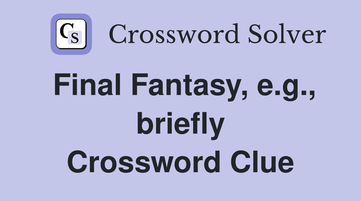 Final Fantasy, e.g., briefly Crossword Clue
