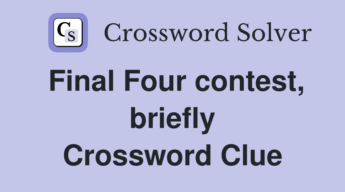 Final Four contest, briefly Crossword Clue