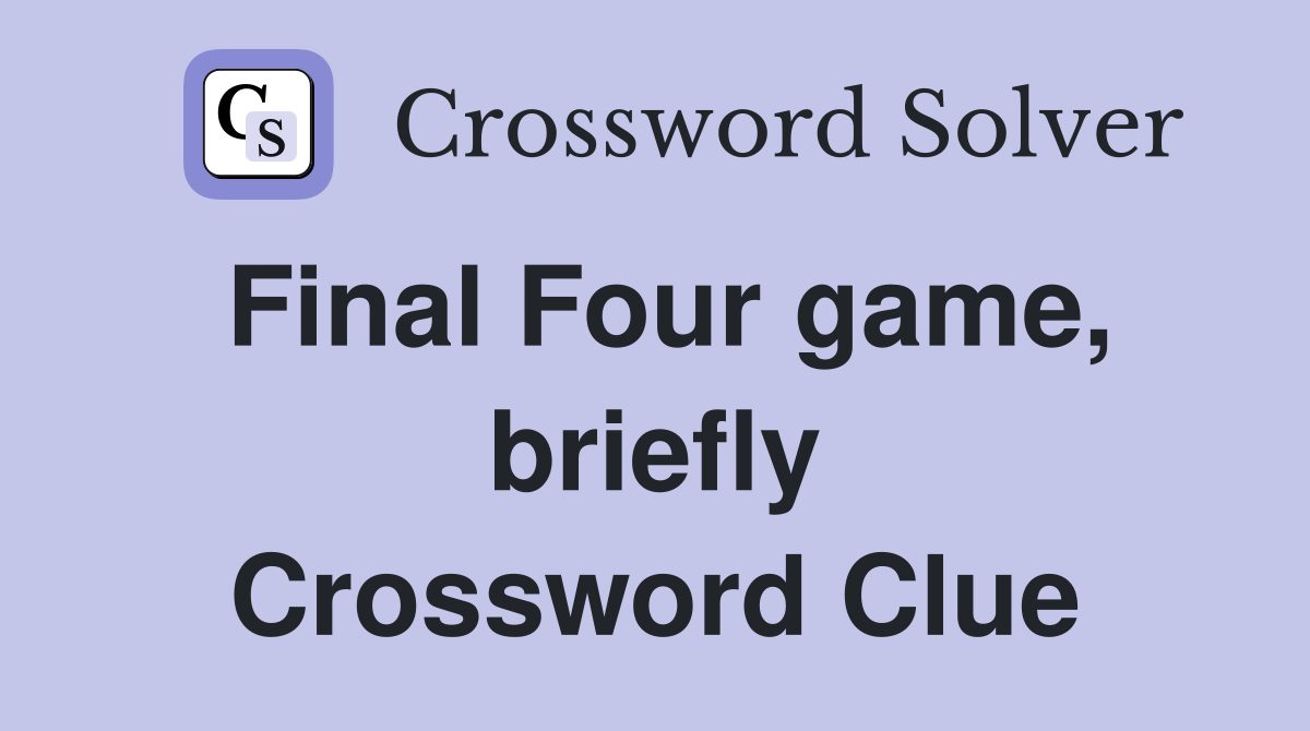 Final Four game, briefly Crossword Clue