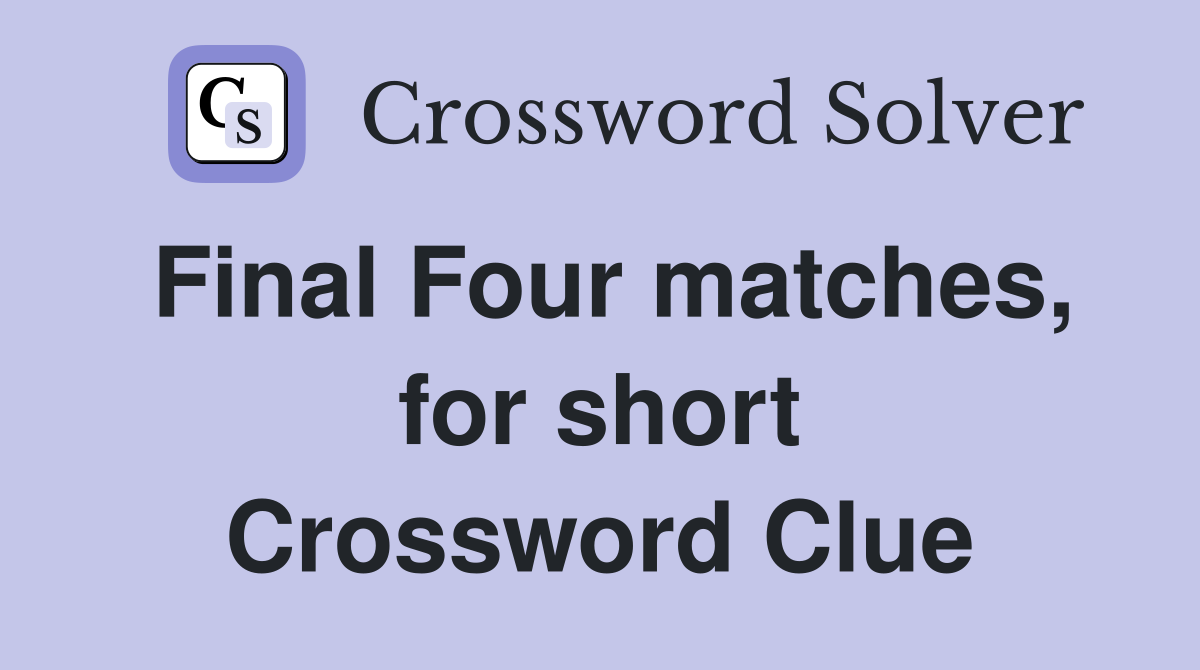 Final Four matches, for short Crossword Clue