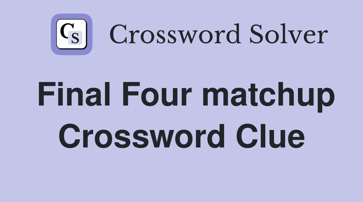 Final Four matchup Crossword Clue
