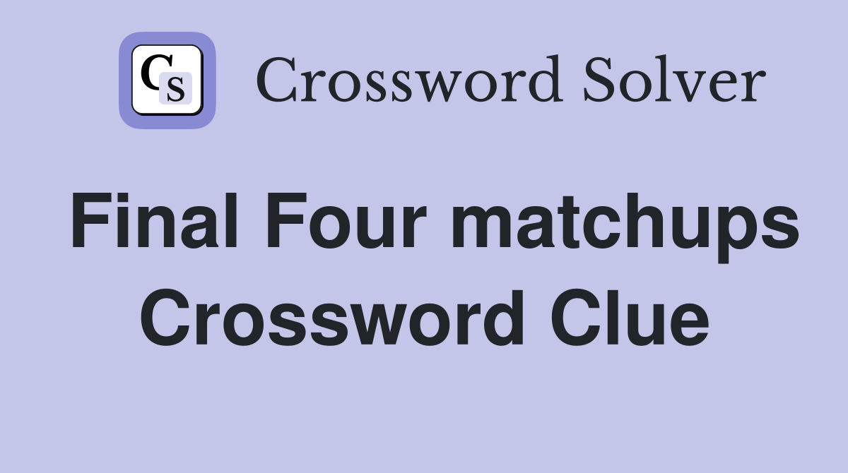 Final Four matchups Crossword Clue