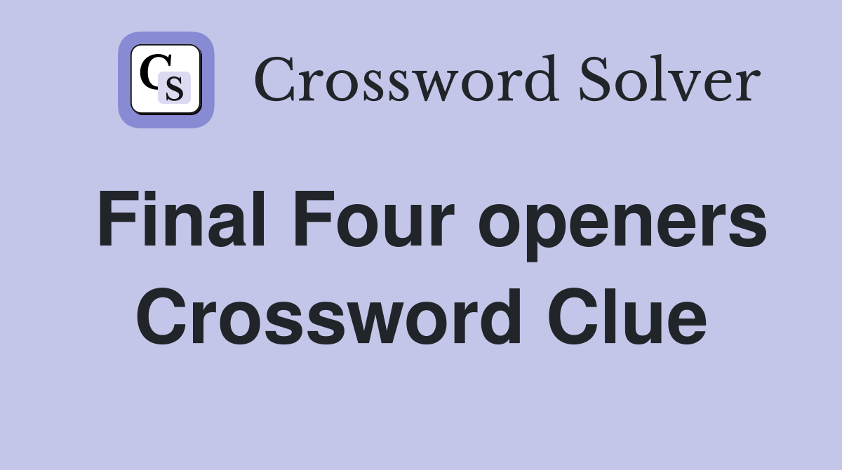 Final Four openers Crossword Clue