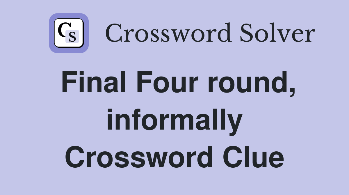 Final Four round, informally Crossword Clue