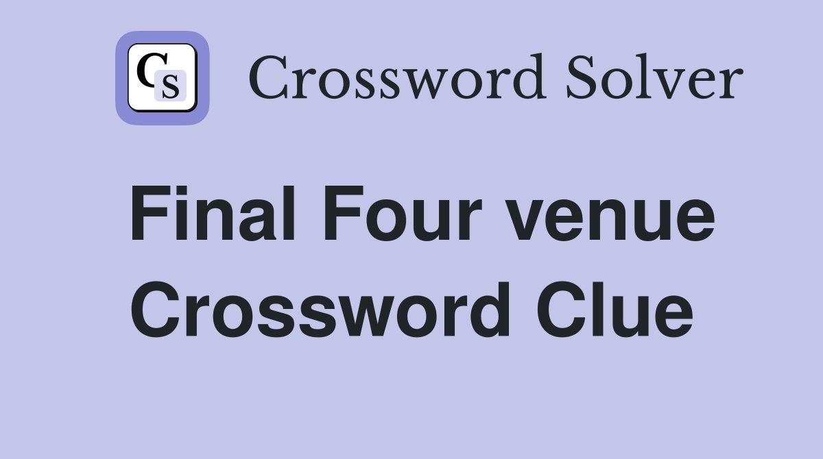 Final Four venue Crossword Clue