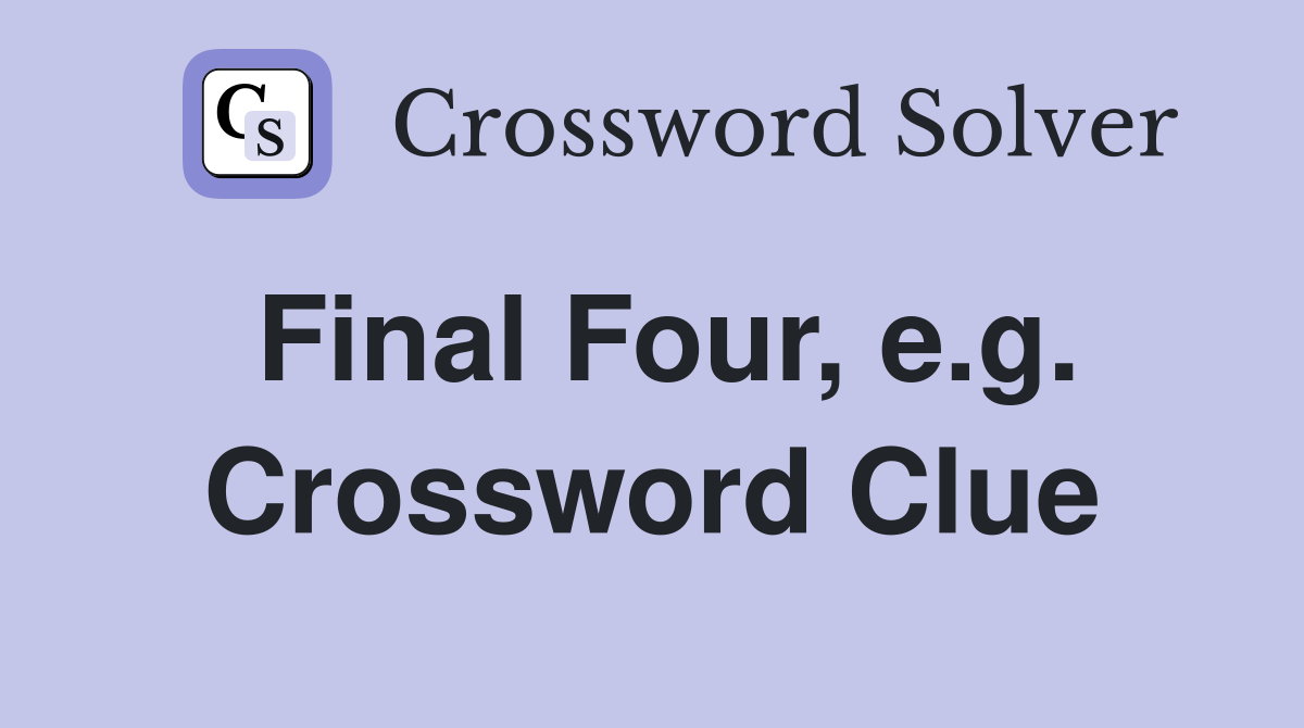 Final Four, e.g. Crossword Clue