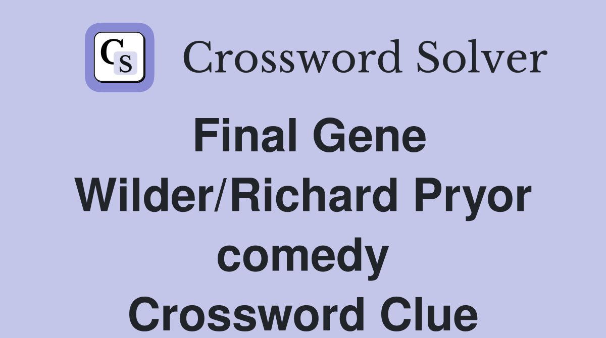 Final Gene Wilder/Richard Pryor comedy Crossword Clue