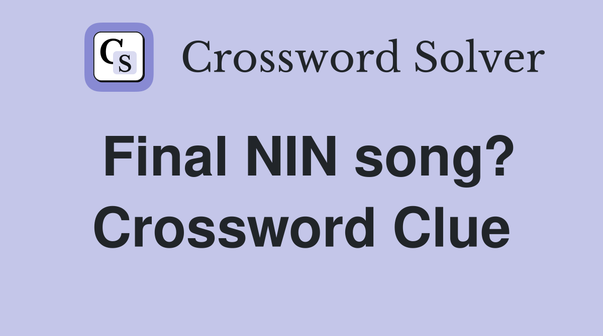 Final NIN song? Crossword Clue