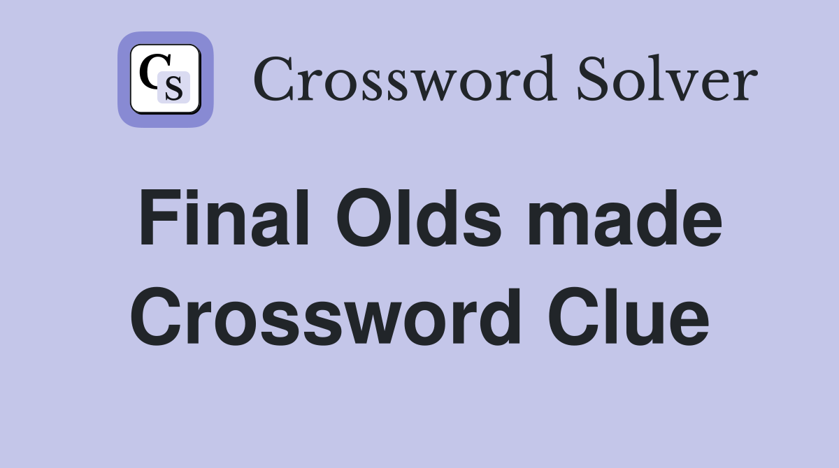 Final Olds made Crossword Clue