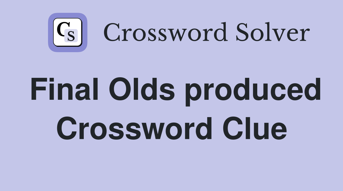 Final Olds produced Crossword Clue