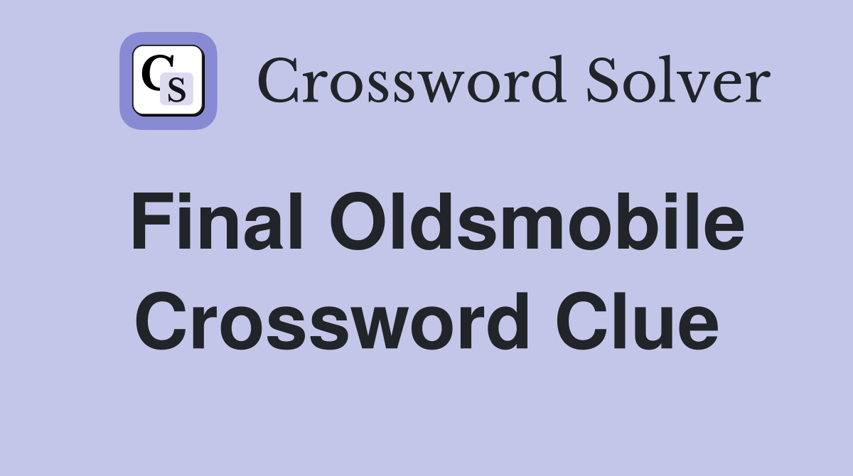 Final Oldsmobile Crossword Clue