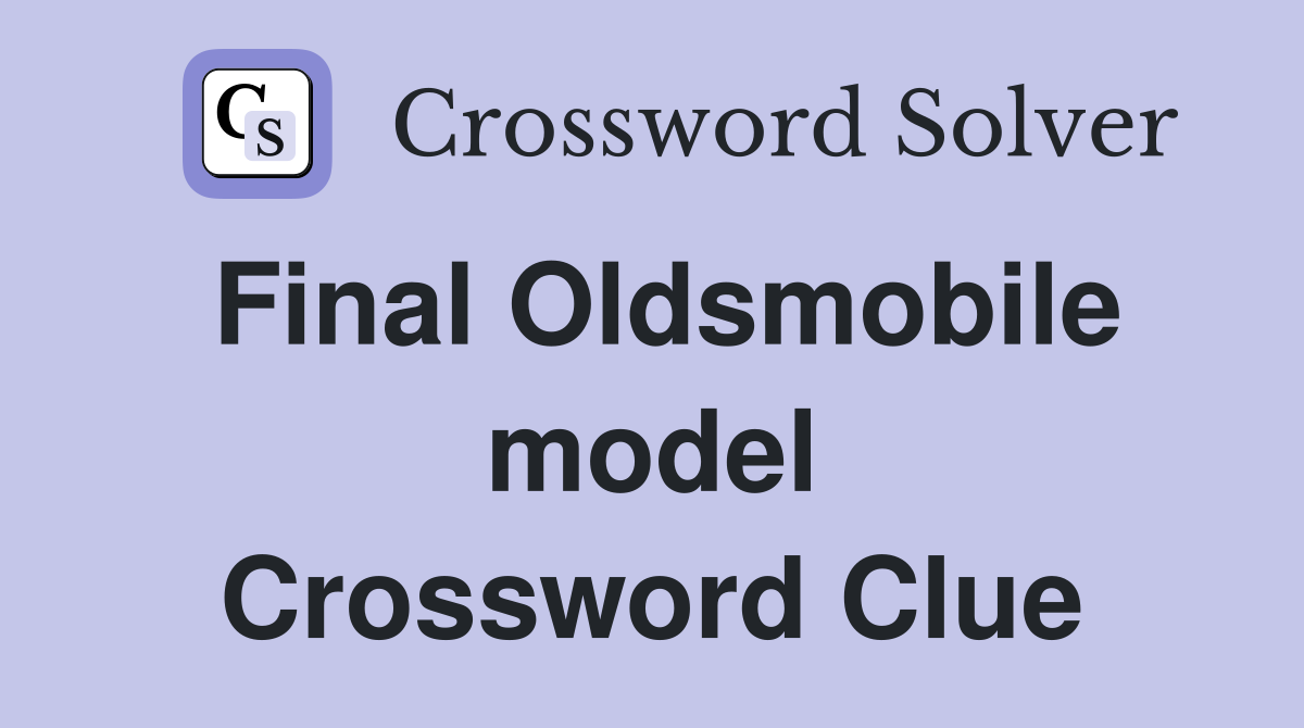 Final Oldsmobile model Crossword Clue
