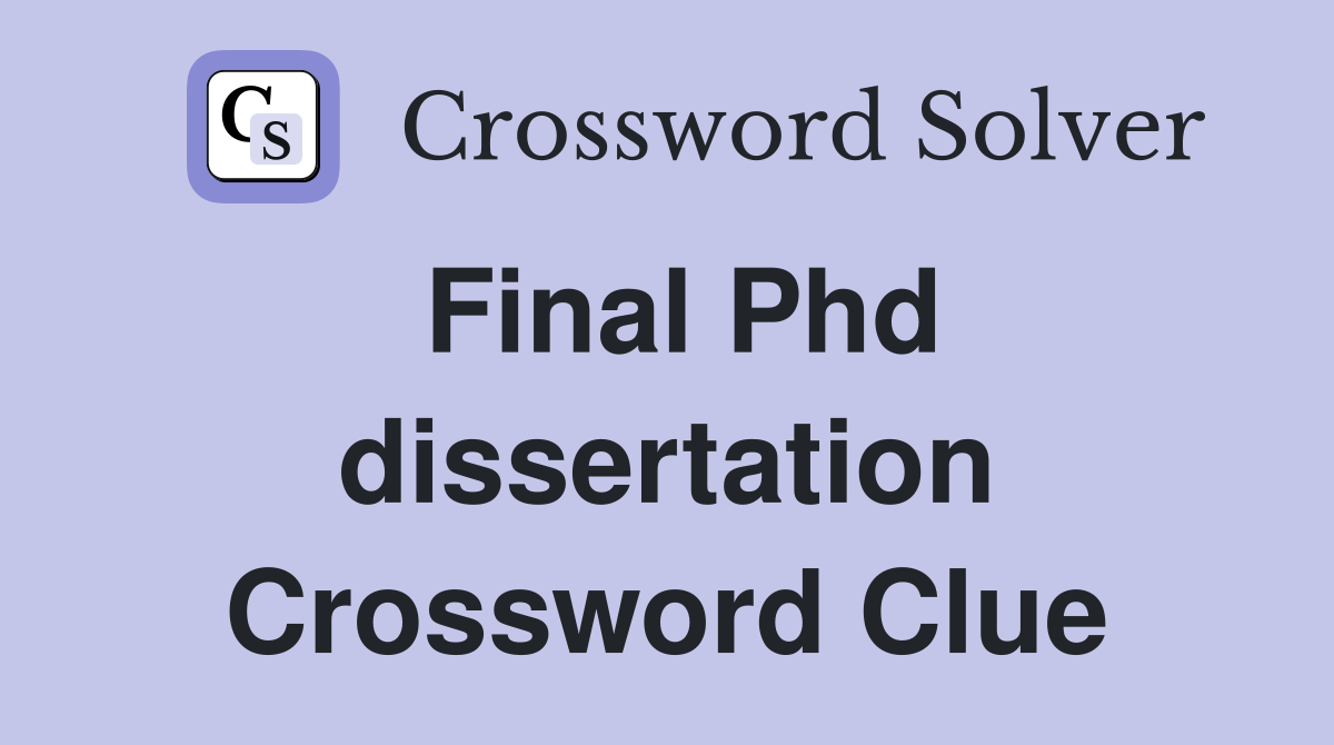Final Phd dissertation Crossword Clue