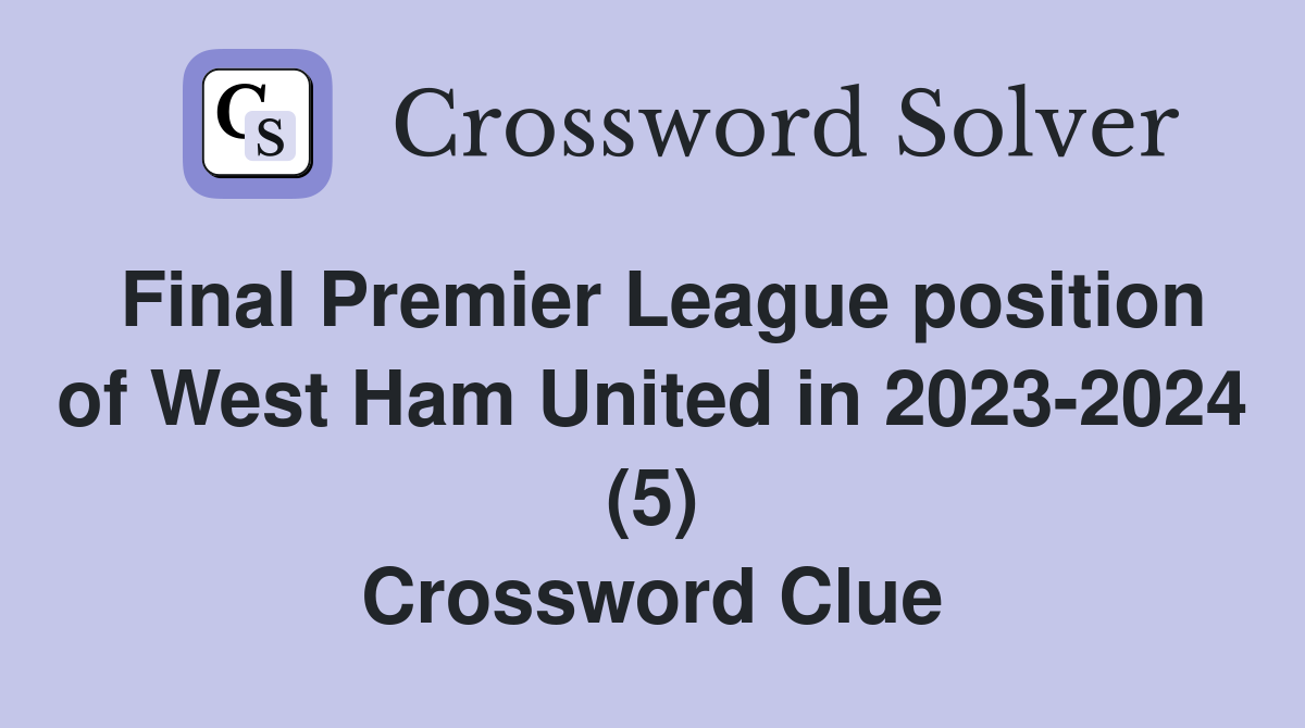 Final Premier League position of West Ham United in 2023-2024 (5) Crossword Clue