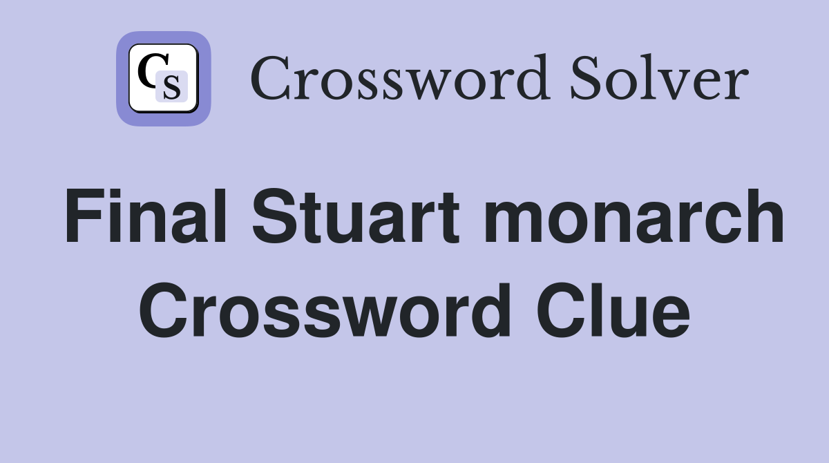 Final Stuart monarch Crossword Clue