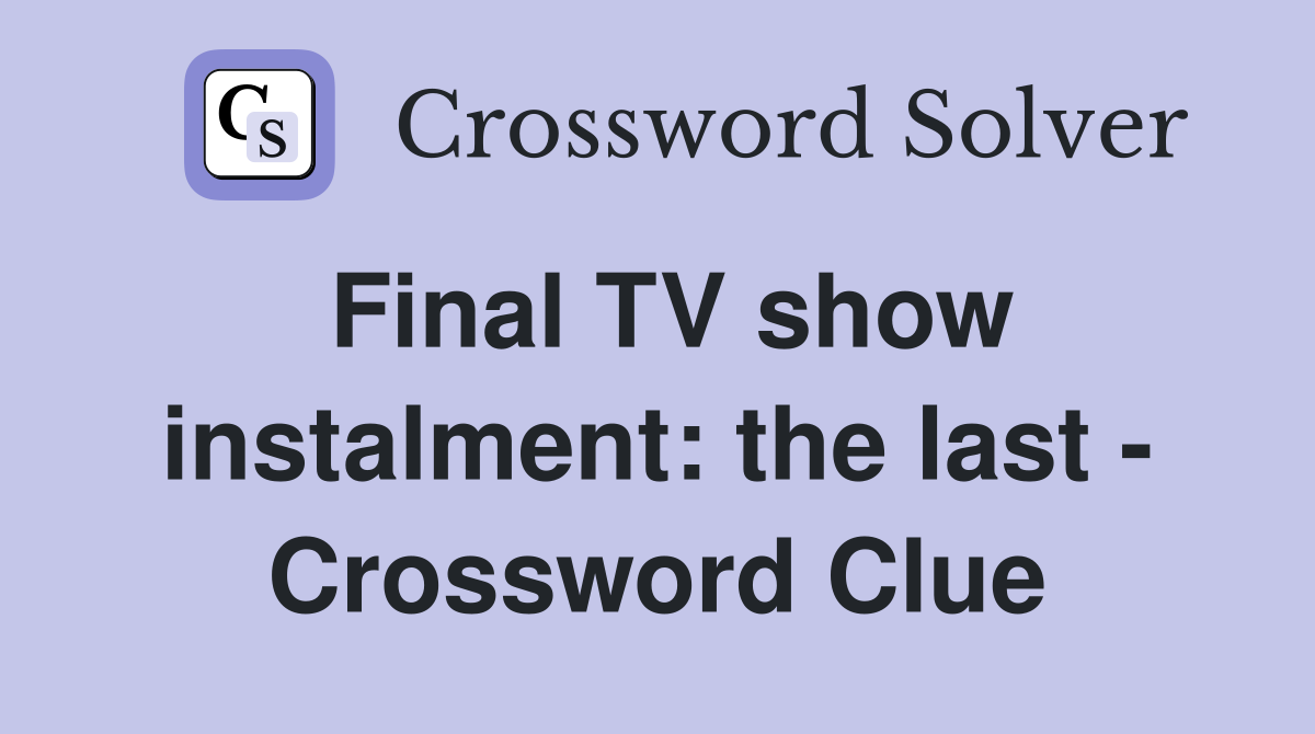 Final TV show instalment: the last - Crossword Clue