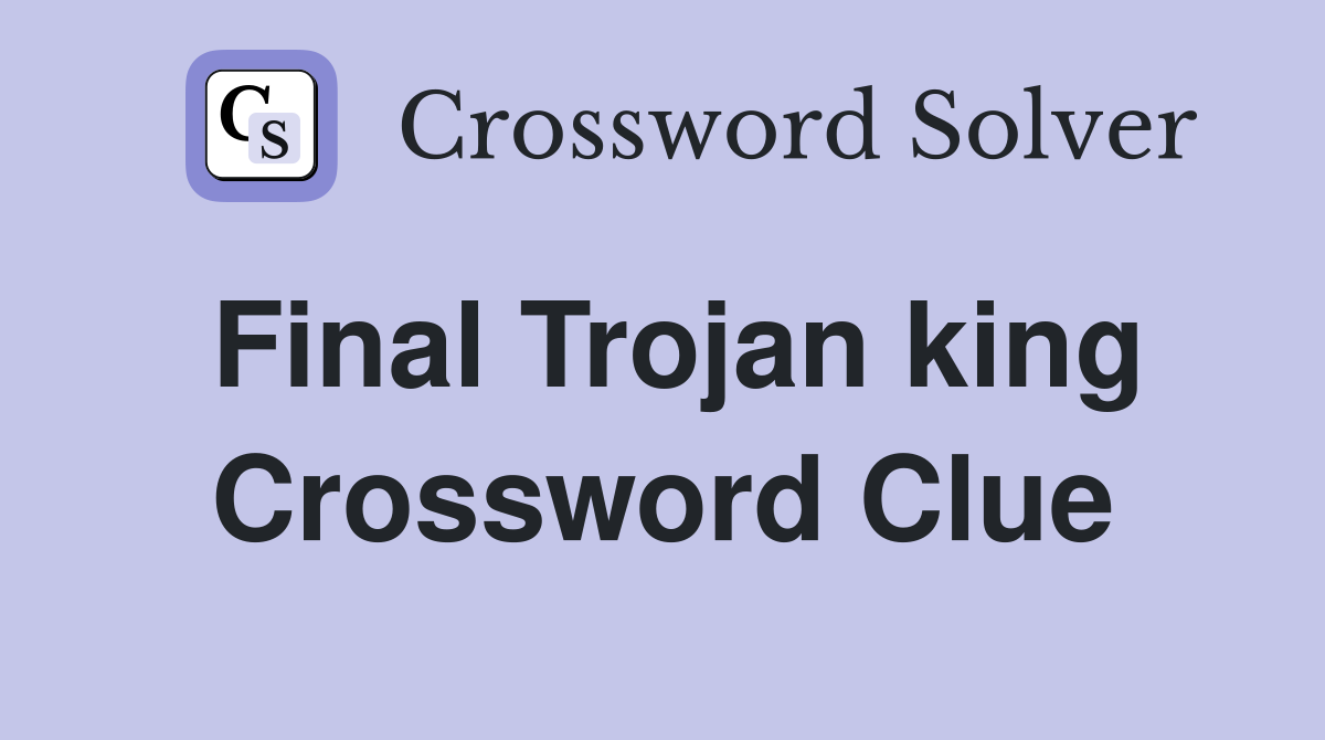 Final Trojan king Crossword Clue