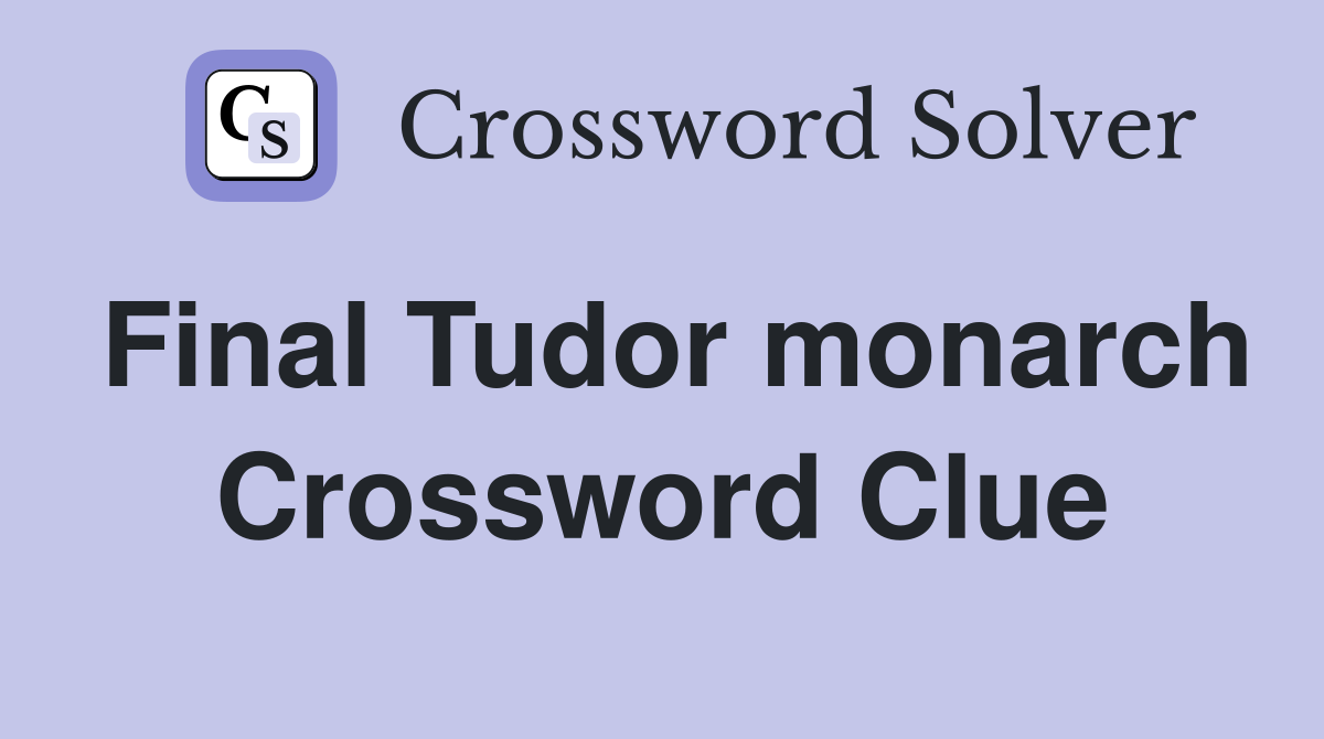 Final Tudor monarch Crossword Clue