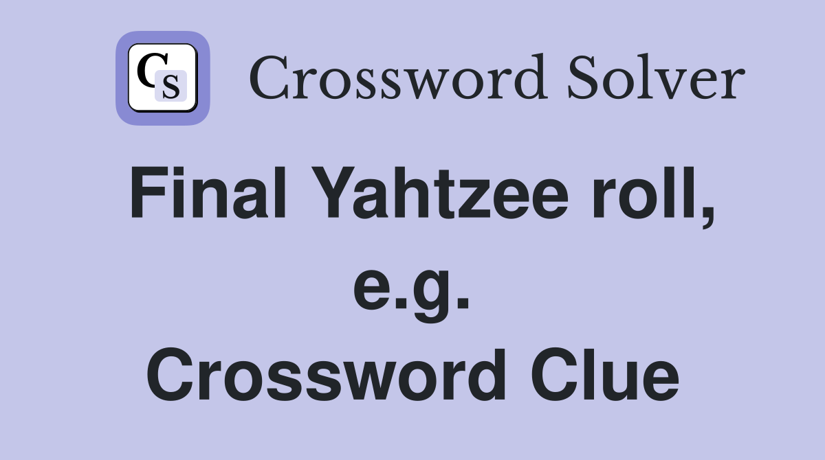 Final Yahtzee roll, e.g. Crossword Clue