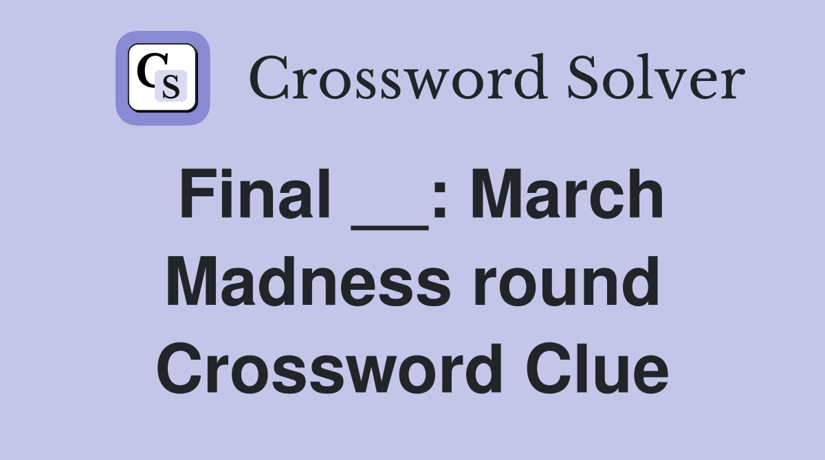 Final __: March Madness round Crossword Clue
