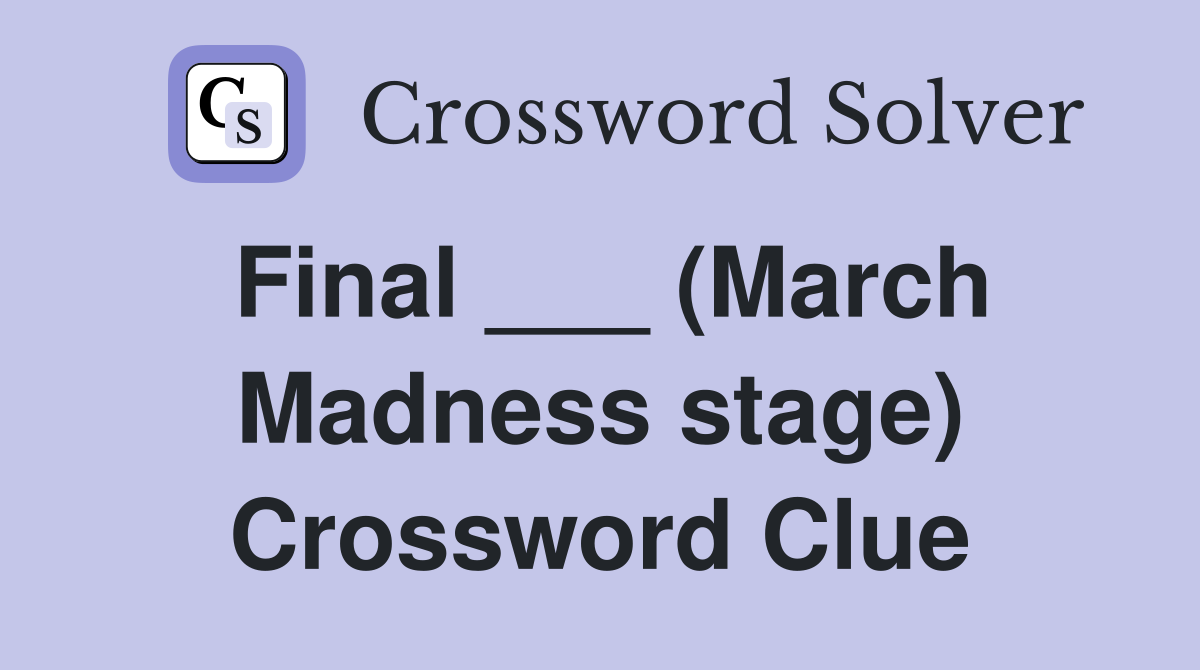 Final ___ (March Madness stage) Crossword Clue