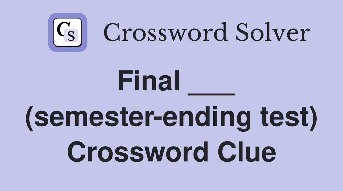 Final ___ (semester-ending test) Crossword Clue