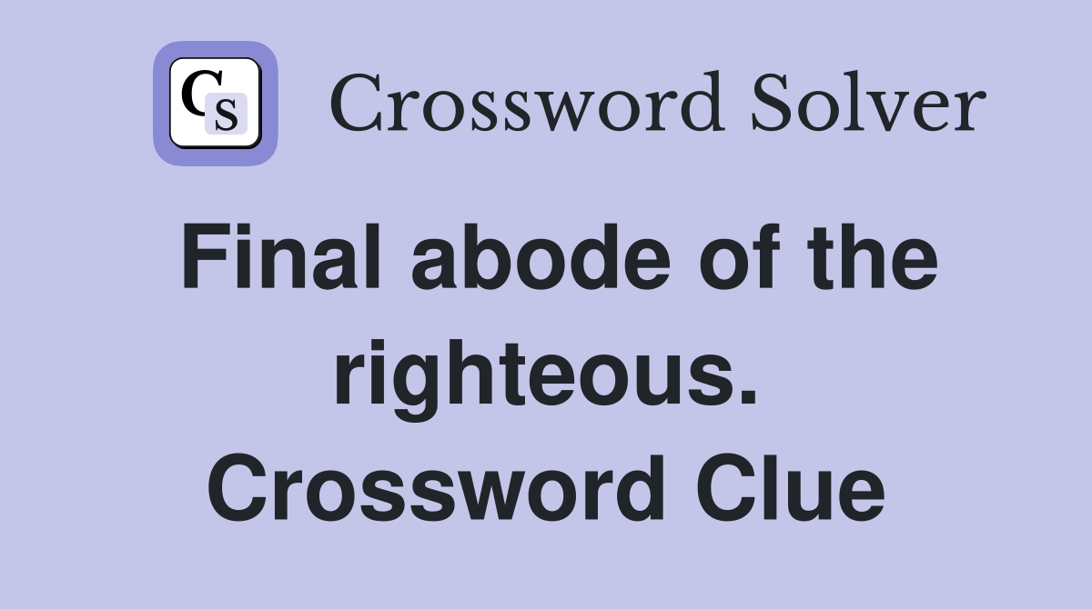 Final abode of the righteous. Crossword Clue
