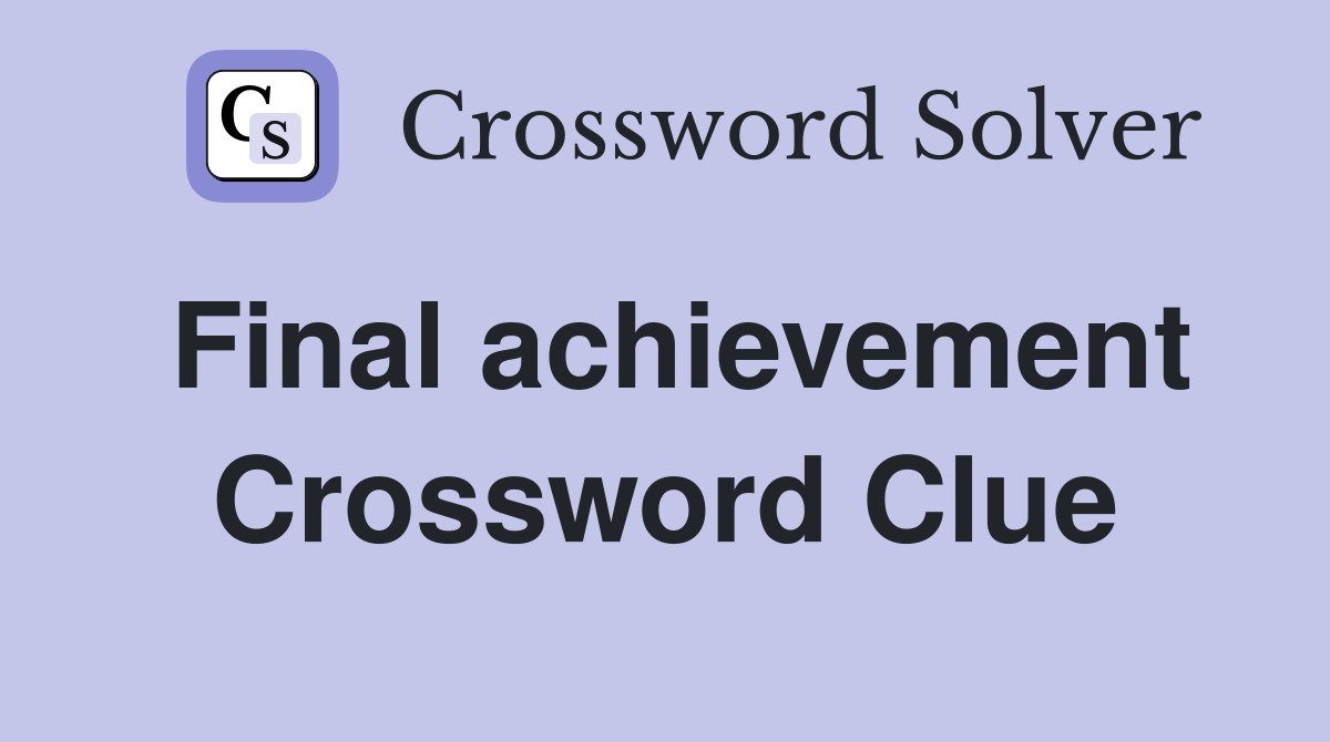 Final achievement Crossword Clue