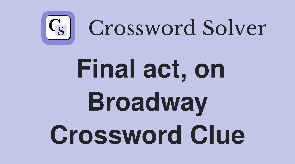 Final act, on Broadway Crossword Clue