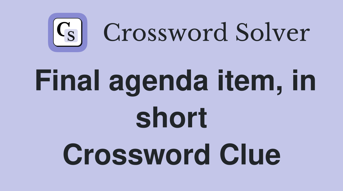 Final agenda item, in short Crossword Clue