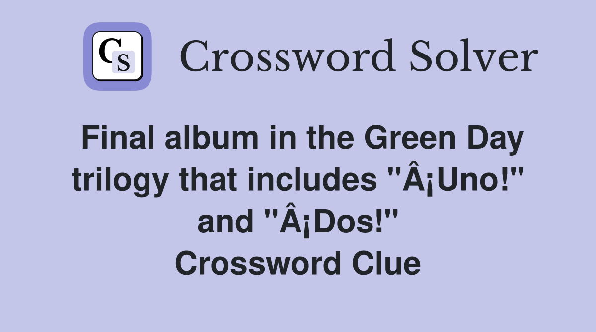 Final album in the Green Day trilogy that includes "Â¡Uno!" and "Â¡Dos!" Crossword Clue