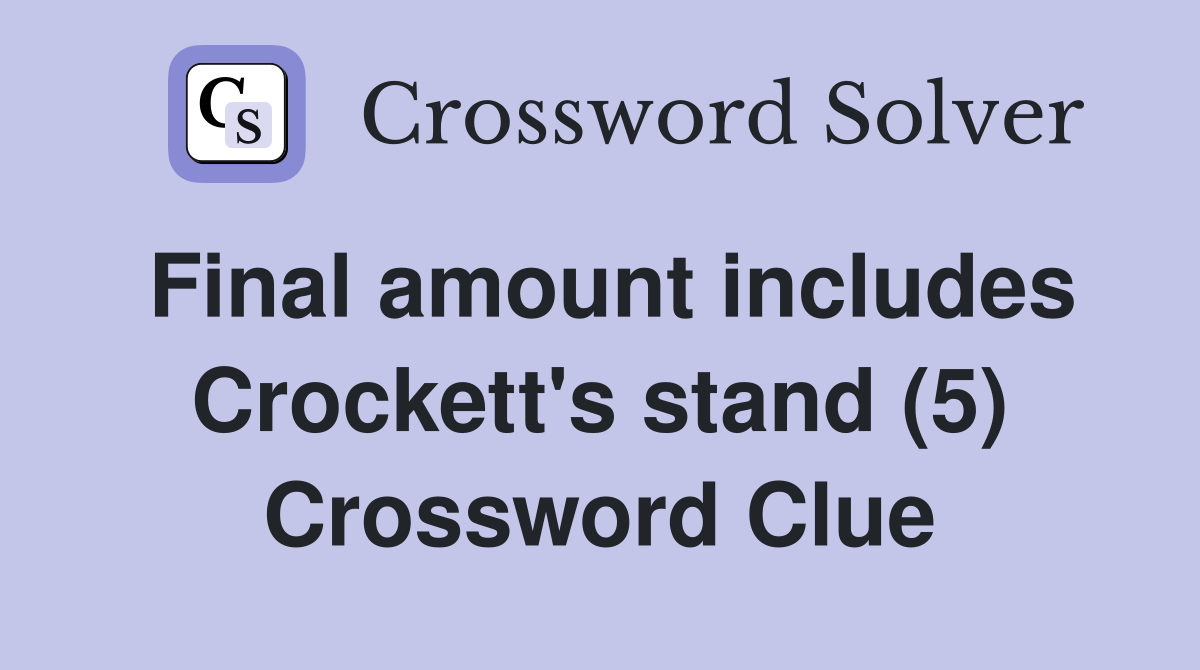 Final amount includes Crockett's stand (5) Crossword Clue