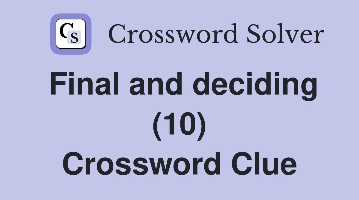 Final and deciding (10) Crossword Clue