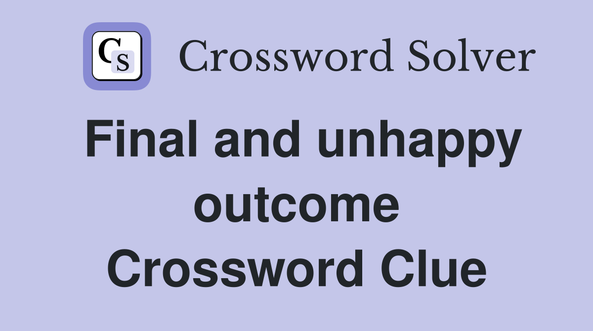 Final and unhappy outcome Crossword Clue