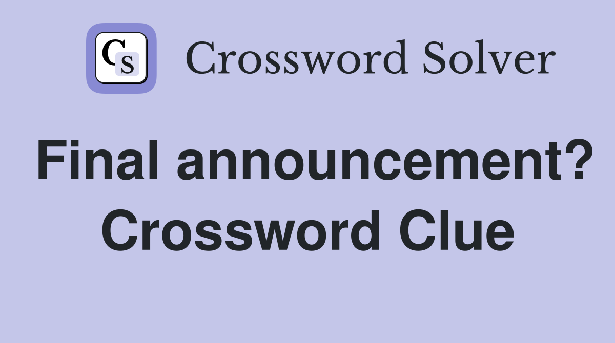 Final announcement? Crossword Clue